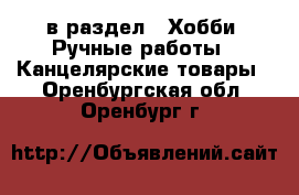  в раздел : Хобби. Ручные работы » Канцелярские товары . Оренбургская обл.,Оренбург г.